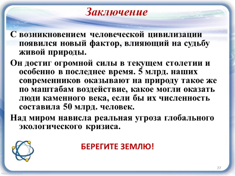 27 Заключение С возникновением человеческой цивилизации появился новый фактор, влияющий на судьбу живой природы.